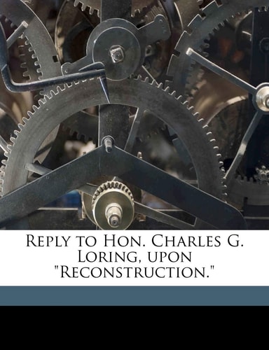 Reply to Hon. Charles G. Loring, upon "Reconstruction." Volume 2