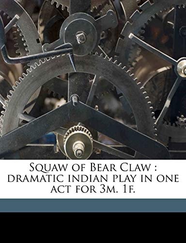 Squaw of Bear Claw: dramatic indian play in one act for 3m. 1f.