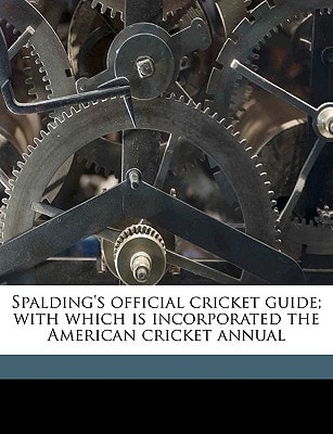 Spalding's Official Cricket Guide; With Which Is Incorporated the American Cricket Annual