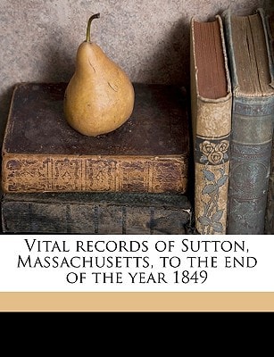 Vital records of Sutton, Massachusetts, to the end of the year 1849