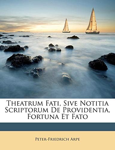 Theatrum Fati, Sive Notitia Scriptorum De Providentia, Fortuna Et Fato
