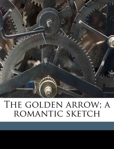The golden arrow; a romantic sketch