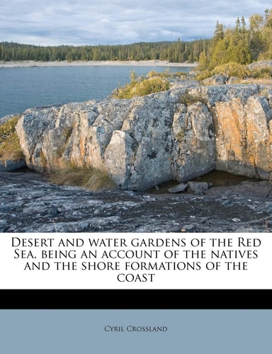 Desert and Water Gardens of the Red Sea, Being an Account of the Natives and the Shore Formations of the Coast