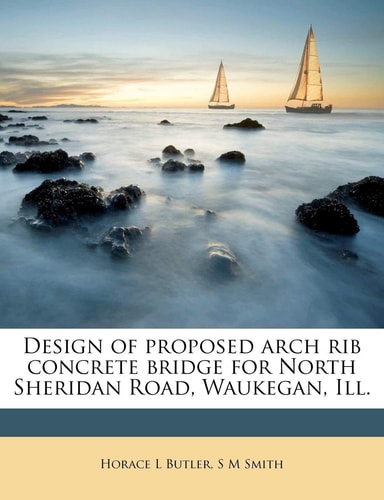 Design of Proposed Arch Rib Concrete Bridge for North Sheridan Road, Waukegan, Ill.