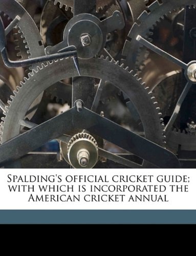 Spalding's official cricket guide; with which is incorporated the American cricket annual