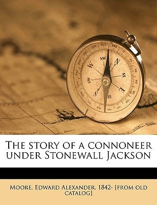 The story of a connoneer under Stonewall Jackson Volume 1