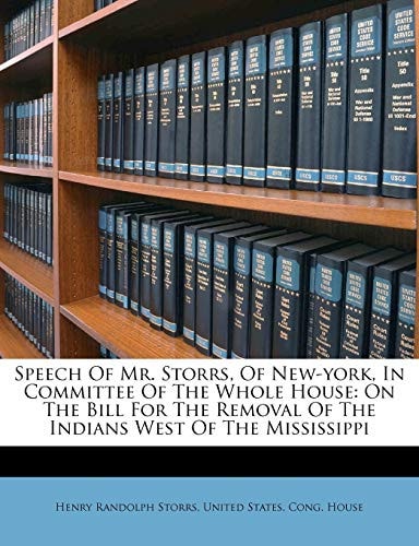 Speech of Mr. Storrs, of New-York, in Committee of the Whole House: On the Bill for the Removal of the Indians West of the Mississippi