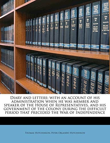 Diary and letters; with an account of his administration when he was member and speaker of the House of Representatives, and his government of the ... period that preceded the War of Independence