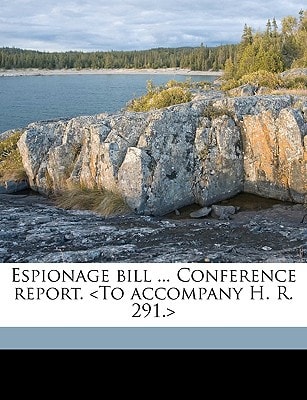 Espionage bill ... Conference report. <To accompany H. R. 291.>