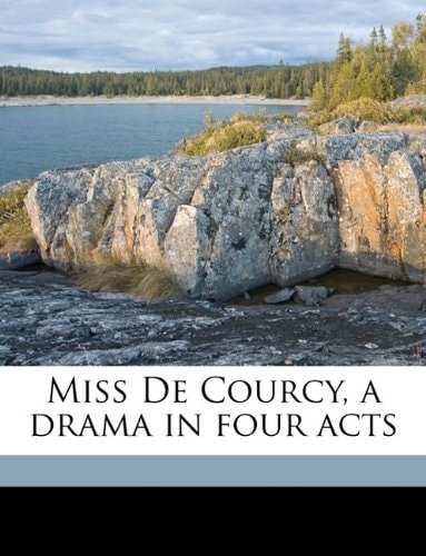 Miss De Courcy, a drama in four acts