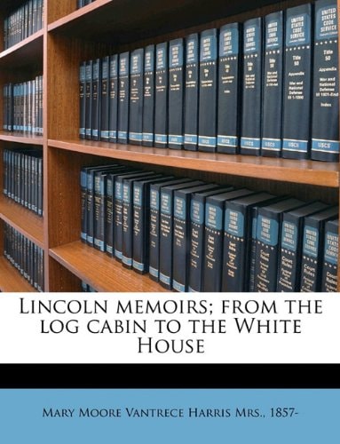 Lincoln memoirs; from the log cabin to the White House Volume 2