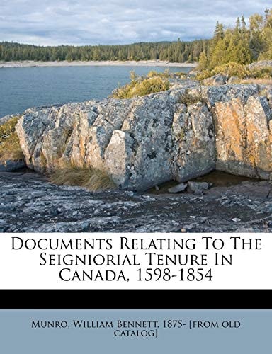 Documents Relating To The Seigniorial Tenure In Canada, 1598-1854