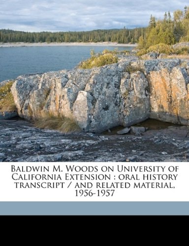 Baldwin M. Woods on University of California Extension: oral history transcript / and related material, 1956-195