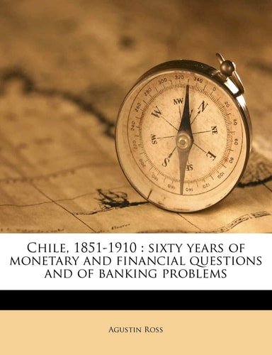 Chile, 1851-1910: sixty years of monetary and financial questions and of banking problems