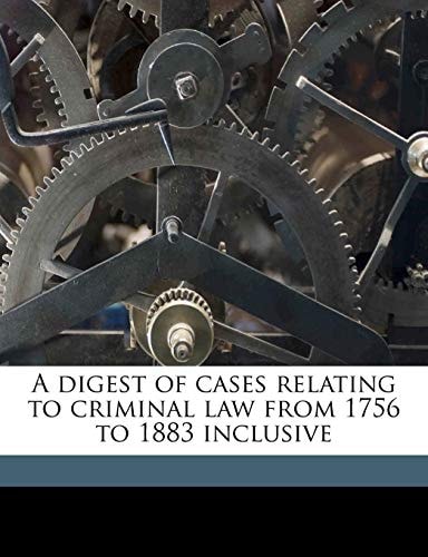 A digest of cases relating to criminal law from 1756 to 1883 inclusive