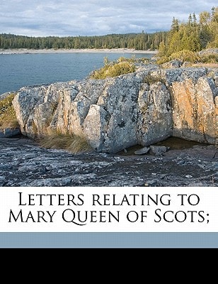 Letters relating to Mary Queen of Scots;