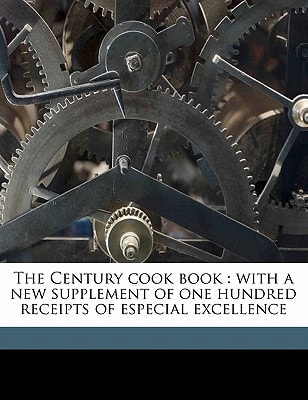 The Century cook book: with a new supplement of one hundred receipts of especial excellence