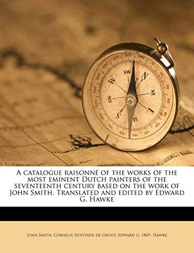 A catalogue raisonné of the works of the most eminent Dutch painters of the seventeenth century based on the work of John Smith. Translated and edited by Edward G. Hawke Volume 3