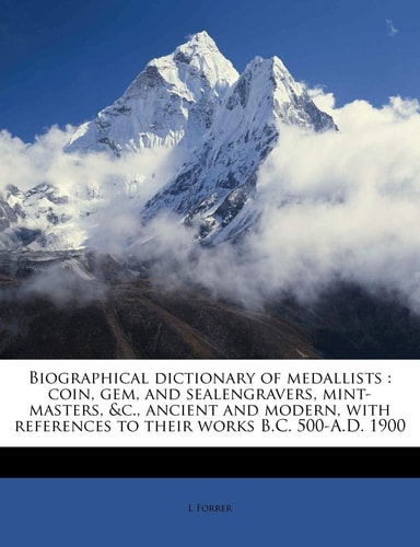 Biographical dictionary of medallists: coin, gem, and sealengravers, mint-masters, &c., ancient and modern, with references to their works B.C. 500-A.D. 1900 Volume 3