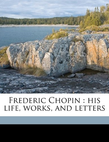 Frederic Chopin: his life, works, and letters Volume 2