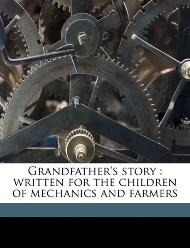 Grandfather's story: written for the children of mechanics and farmers