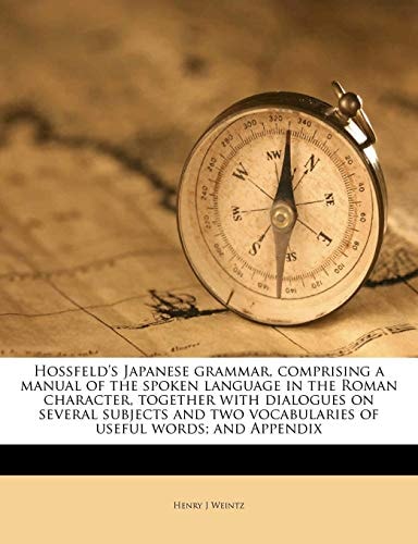 Hossfeld's Japanese grammar, comprising a manual of the spoken language in the Roman character, together with dialogues on several subjects and two vocabularies of useful words; and Appendix