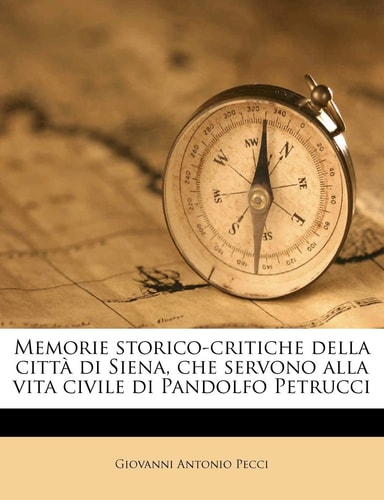 Memorie Storico-Critiche Della Citta Di Siena, Che Servono Alla Vita Civile Di Pandolfo Petrucci Volume 03 (English and Italian Edition)