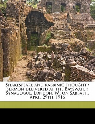 Shakespeare and rabbinic thought: sermon delivered at the Bayswater Synagogue, London, W., on Sabbath, April 29th, 1916