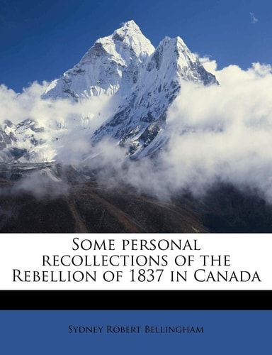Some personal recollections of the Rebellion of 1837 in Canada