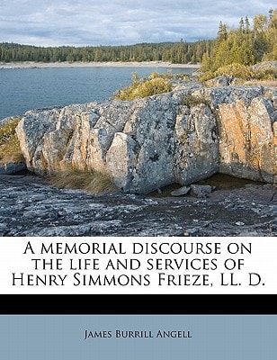 A memorial discourse on the life and services of Henry Simmons Frieze, LL. D.