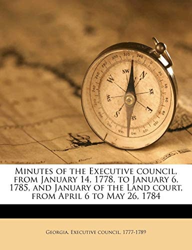 Minutes of the Executive council, from January 14, 1778, to January 6, 1785, and January of the Land court, from April 6 to May 26, 1784 Volume 2