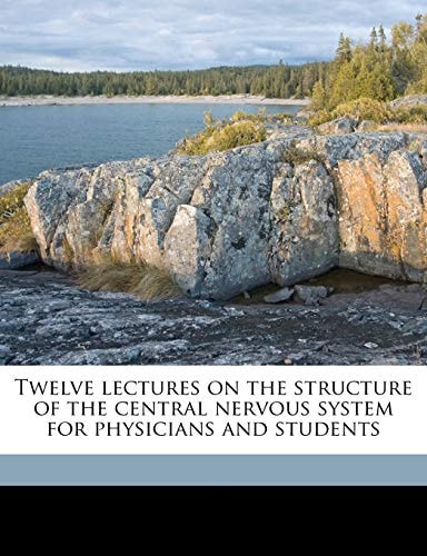 Twelve lectures on the structure of the central nervous system for physicians and students