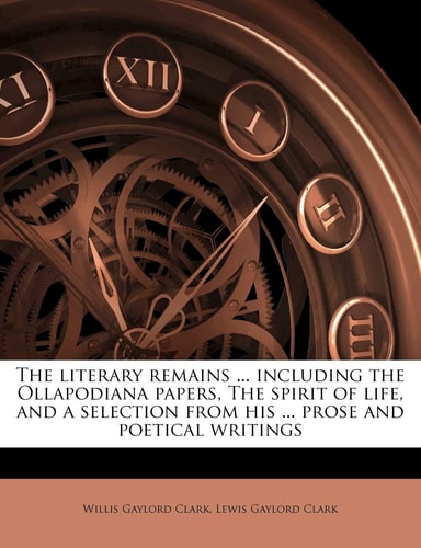 The Literary Remains ... Including the Ollapodiana Papers, the Spirit of Life, and a Selection from His ... Prose and Poetical Writings