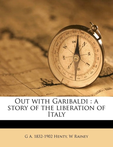 Out with Garibaldi: a story of the liberation of Italy