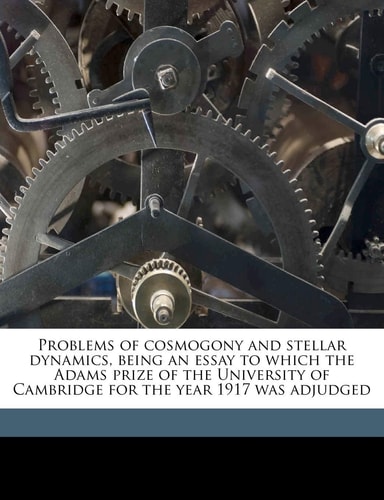 Problems of Cosmogony and Stellar Dynamics, Being an Essay to Which the Adams Prize of the University of Cambridge for the Year 1917 Was Adjudged