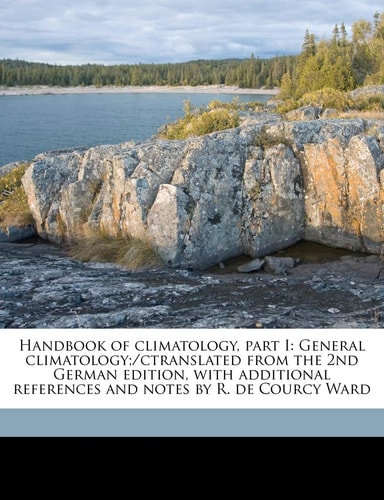 Handbook of climatology, part I: General climatology;/ctranslated from the 2nd German edition, with additional references and notes by R. de Courcy Ward