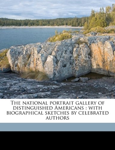 The national portrait gallery of distinguished Americans: with biographical sketches by celebrated authors