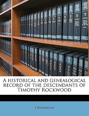 A historical and genealogical record of the descendants of Timothy Rockwood