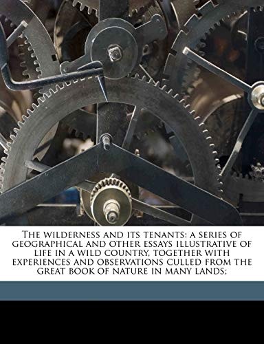 The wilderness and its tenants: a series of geographical and other essays illustrative of life in a wild country, together with experiences and ... great book of nature in many lands; Volume 2