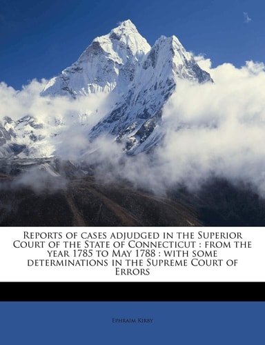 Reports of cases adjudged in the Superior Court of the State of Connecticut: from the year 1785 to May 1788 : with some determinations in the Supreme Court of Errors