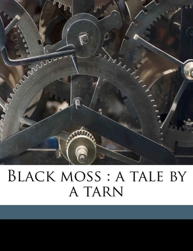 Black moss: a tale by a tarn Volume 1
