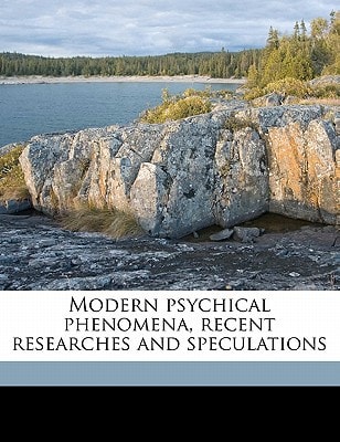 Modern psychical phenomena, recent researches and speculations