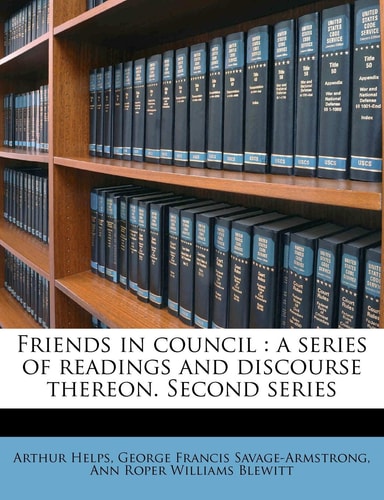 Friends in council: a series of readings and discourse thereon. Second series Volume 1