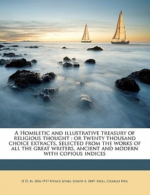 A Homiletic and Illustrative Treasury of Religious Thought: Or Twenty Thousand Choice Extracts, Selected from the Works of All the Great Writers, An