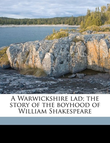 A Warwickshire lad; the story of the boyhood of William Shakespeare