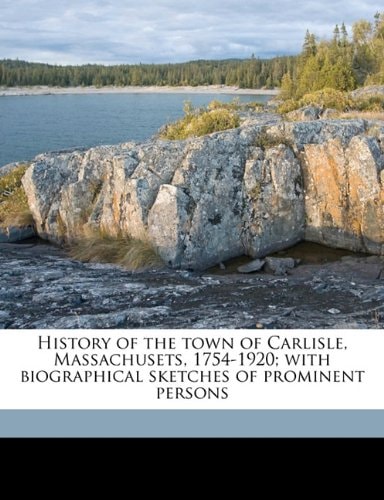 History of the town of Carlisle, Massachusets, 1754-1920; with biographical sketches of prominent persons