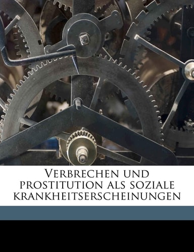 Verbrechen und prostitution als soziale krankheitserscheinungen