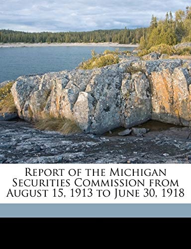 Report of the Michigan Securities Commission from August 15, 1913 to June 30, 1918