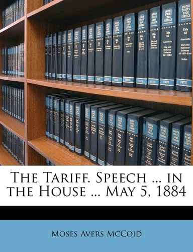 The Tariff. Speech ... in the House ... May 5, 1884