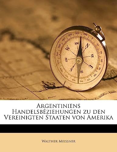 Argentiniens Handelsbeziehungen Zu Den Vereinigten Staaten Von Amerika (English and German Edition)